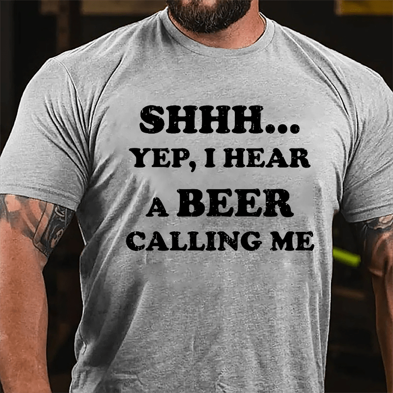 Shhh... Yep I Hear A Beer Calling Me Humorous Cotton T-shirt