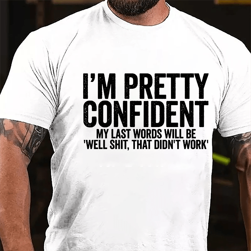 Men's I'm Pretty Confident My Last Words Will Be "Well Shit, That Didn't Work" Cotton T-shirt