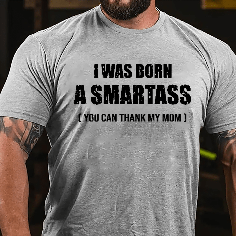 I Was Born A Smartass You Can Thank My Mom Cotton T-shirt