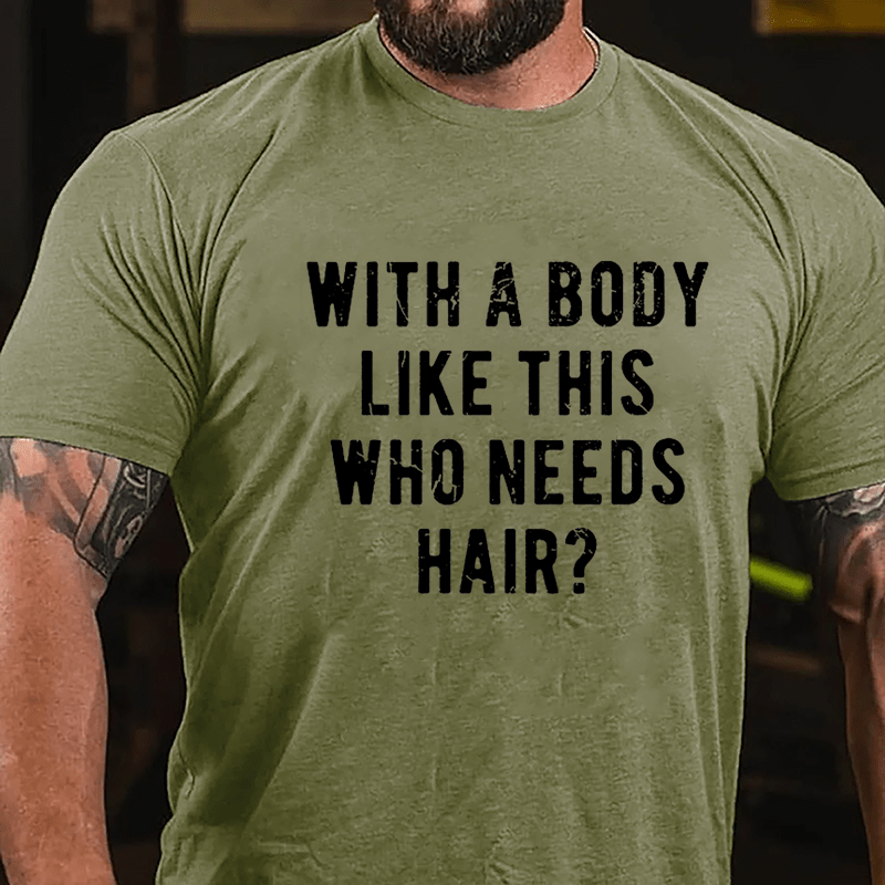 With A Body Like This Who Needs Hair Cotton T-shirt