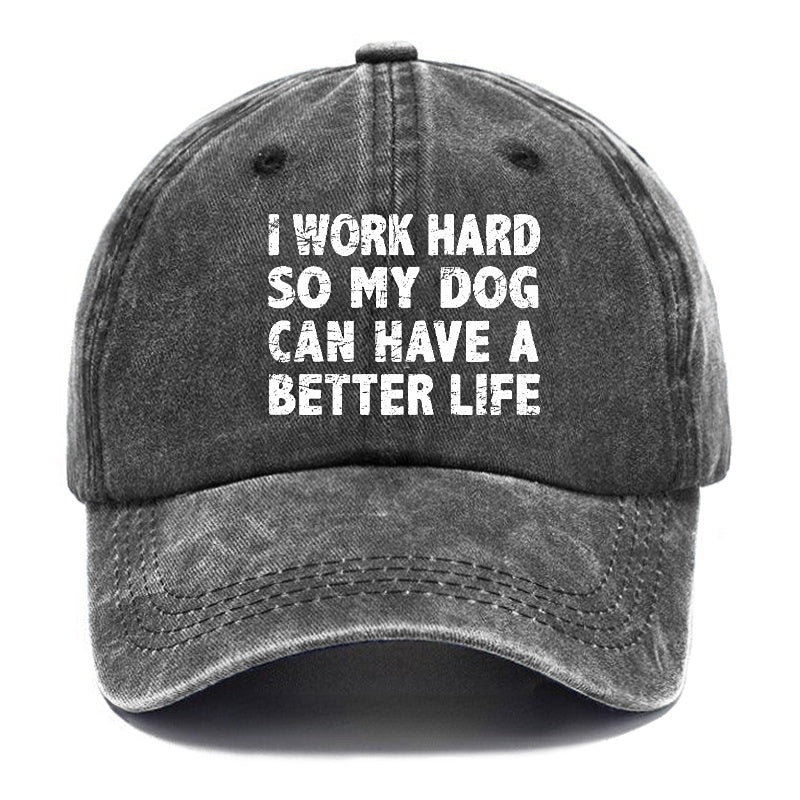 I Work Hard So My Dog Can Have A Better Life Funny cap