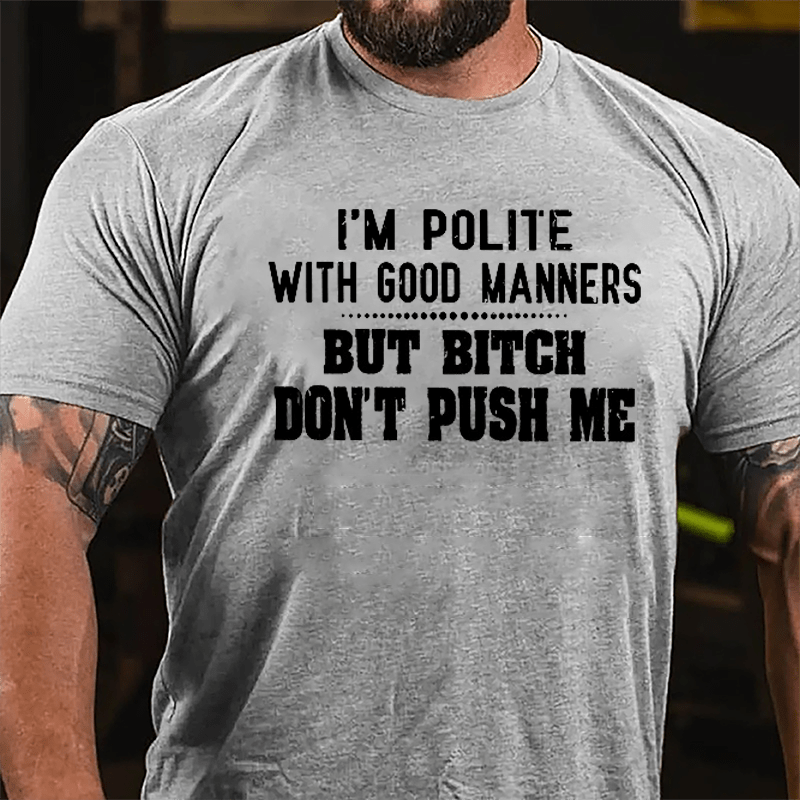 I'm Polite With Good Manners But Bitch Don't Push Me Cotton T-shirt