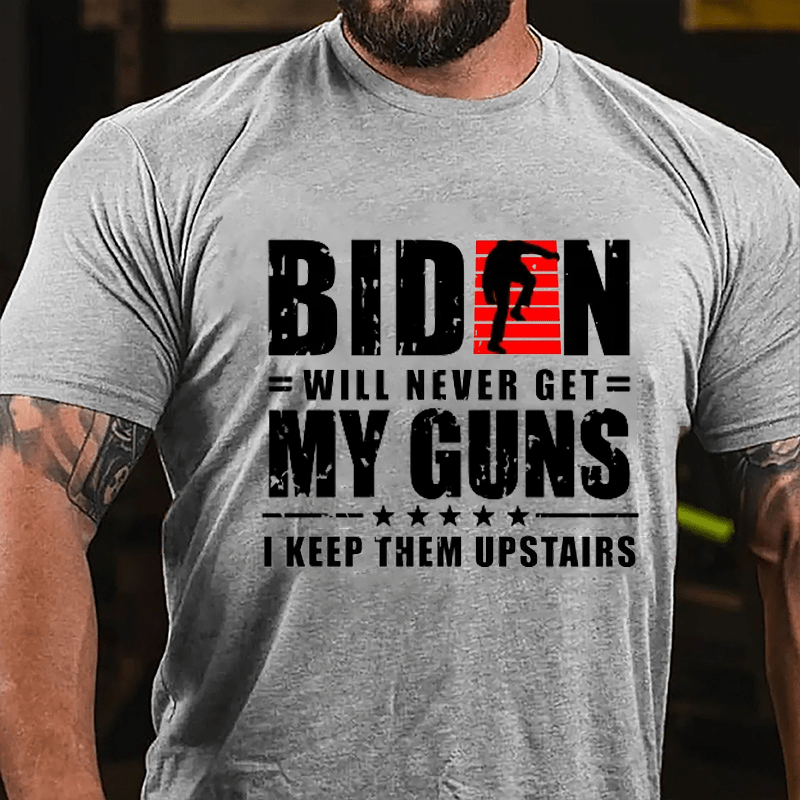 Biden Will Never Get My Guns I Keep Them Upstairs Cotton T-shirt