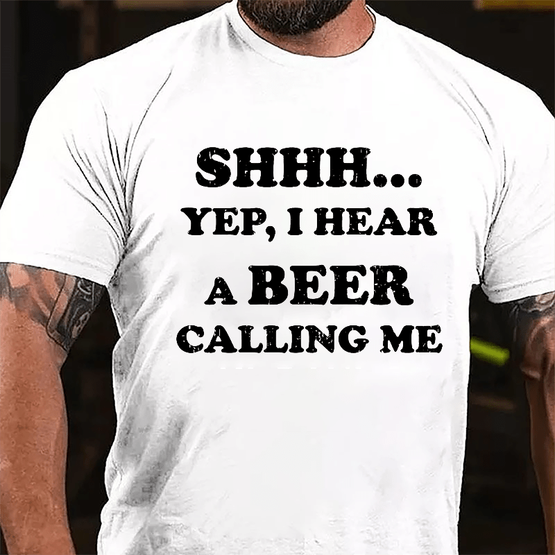 Shhh... Yep I Hear A Beer Calling Me Humorous Cotton T-shirt