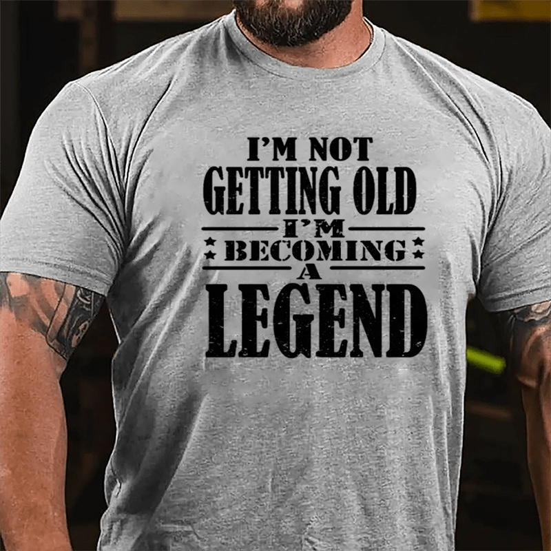 I'm Not Getting Old I'm Becoming A Legend Cotton T-shirt