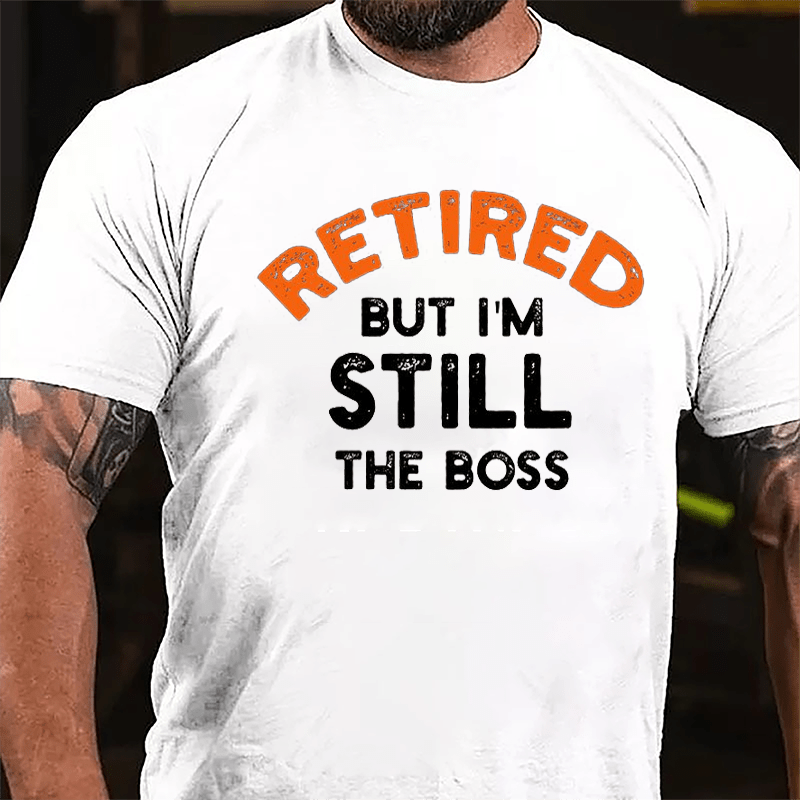 Retired But I'm Still The Boss Cotton T-shirt