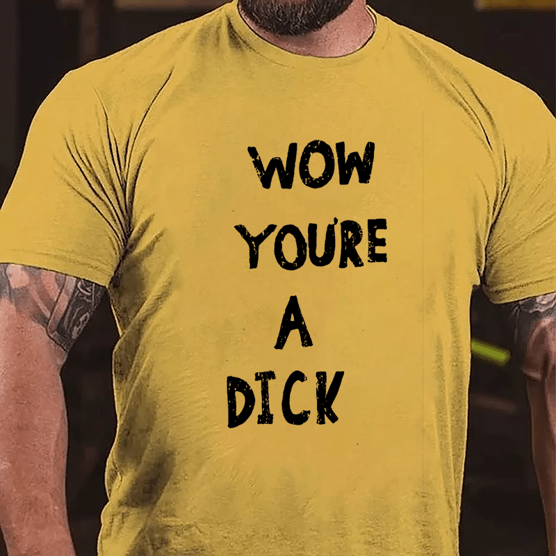 Wow You're A Dick Cotton T-shirt