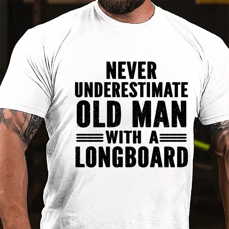 Never Underestimate Old Man With A Longboard Cotton T-shirt