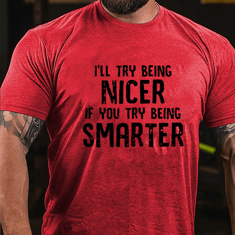 I'll Try Being Nicer If You Try Being Smarter Cotton T-shirt