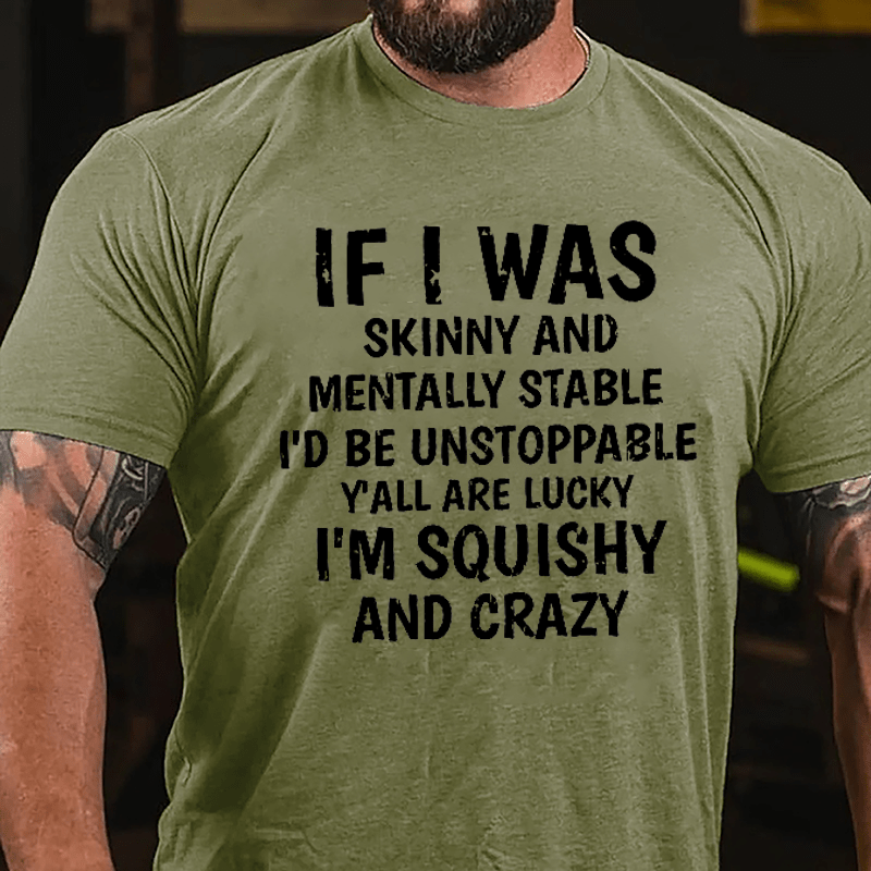 If I Was Skinny And Mentally Stable I'd Be Unstoppable Y'all Are Lucky I'm Squishy And Crazy Cotton T-shirt