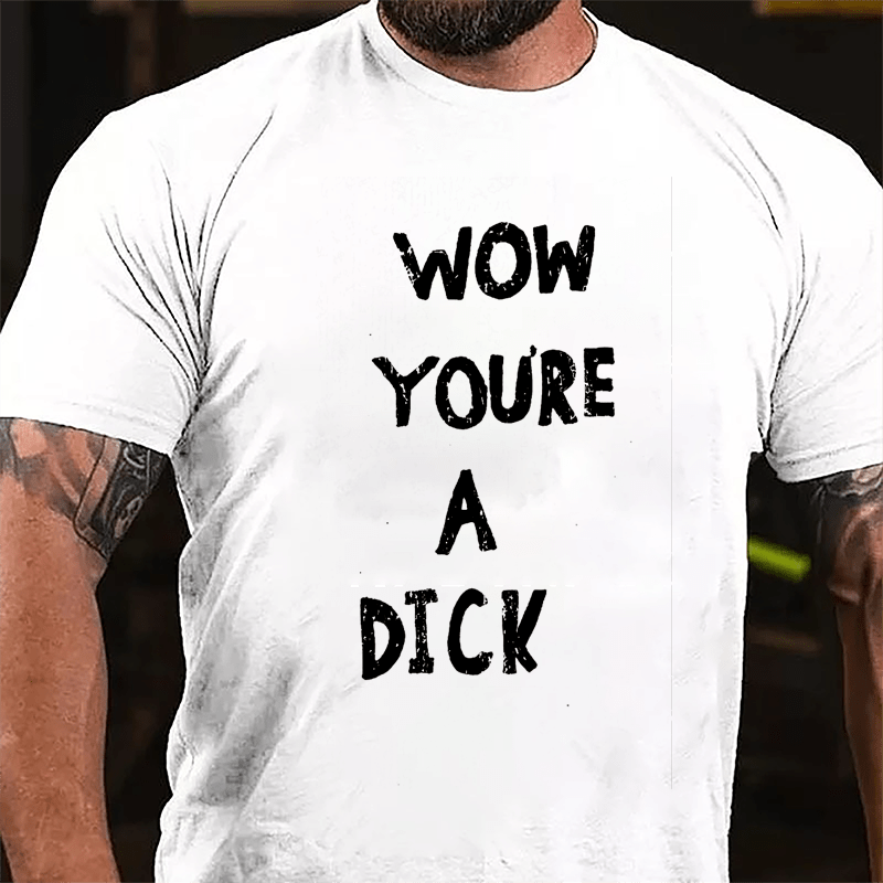 Wow You're A Dick Cotton T-shirt