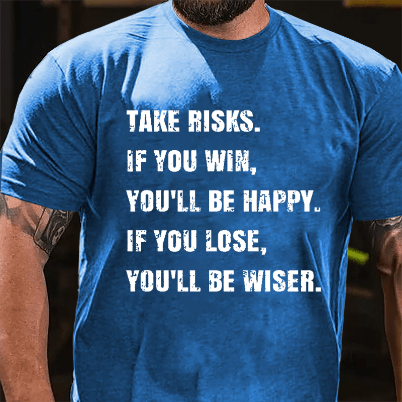 Take Risks If You Win You'll Be Happy If You Lose You'll Be Wiser Cotton T-shirt