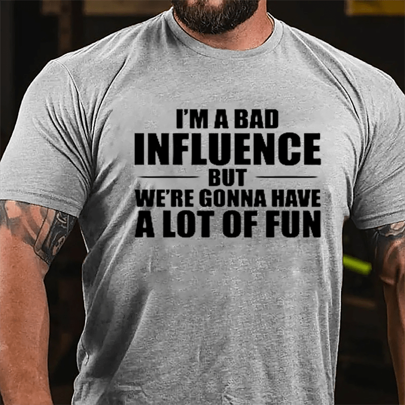 I'm A Bad Influence But We're Gonna Have A Lot Of Fun Men's Cotton T-shirt