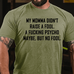 My Momma Didn't Raise A Fool A Fucking Psycho Maybe But No Fool Mens Cotton T-shirt