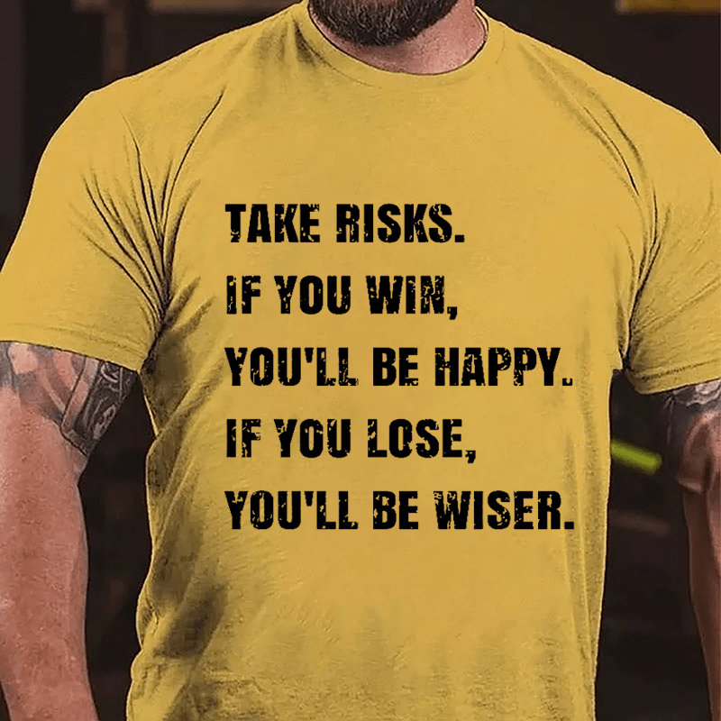 Take Risks If You Win You'll Be Happy If You Lose You'll Be Wiser Cotton T-shirt