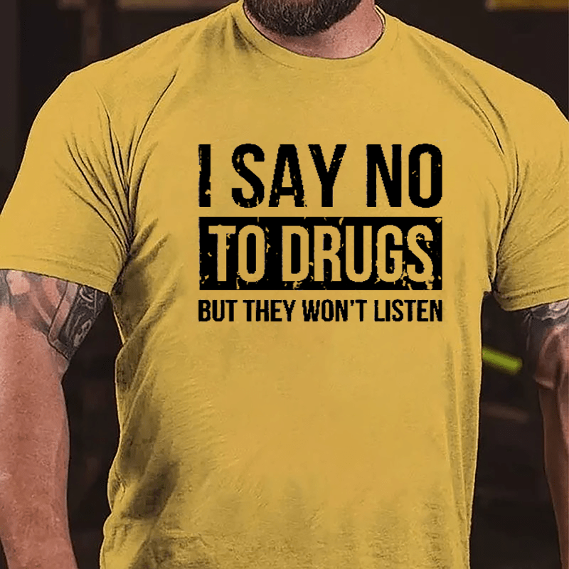 I Say No To Drugs But They Won't Listen Cotton T-shirt