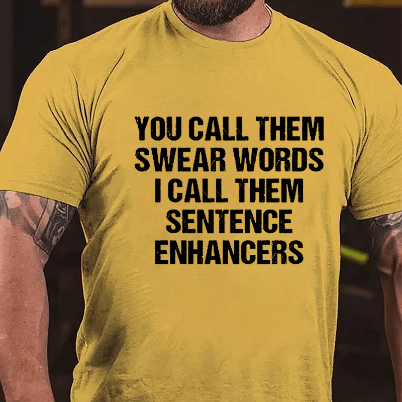 You Call Them Swear Words I Call Them Sentence Enhancers Cotton T-shirt