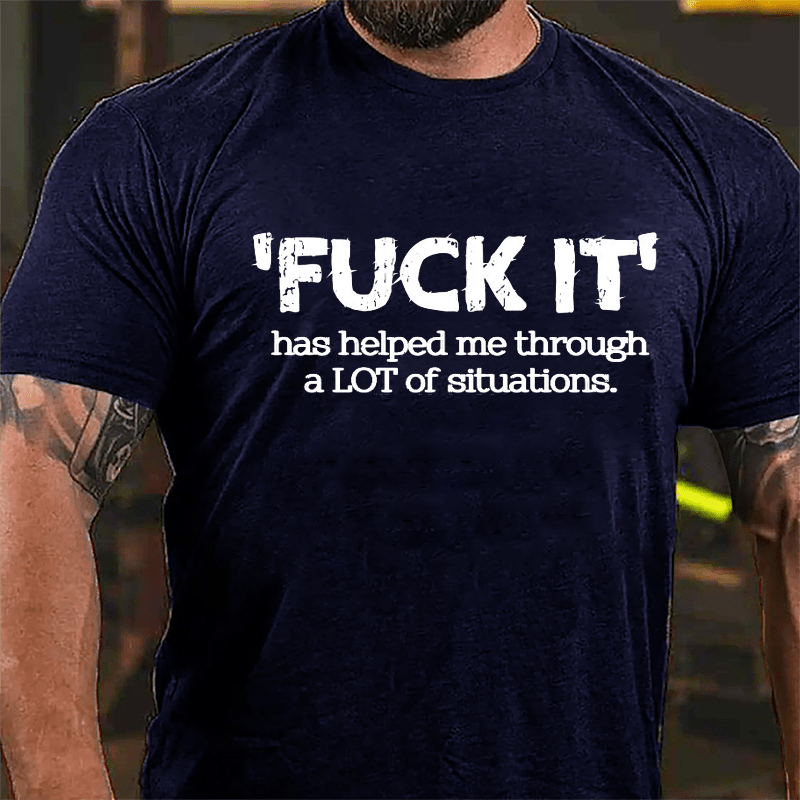 'Fuck It' Has Helped Me Through A Lot Of Situations Mens Cotton T-shirt