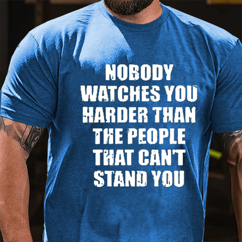 Nobody Watches You Harder Than The People That Can't Stand You Cotton T-shirt