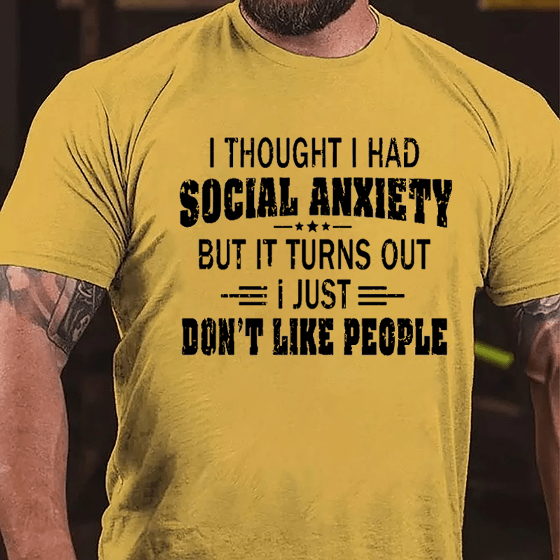 I Thought I Had Social Anxiety But It Turns Out I Just Don't Like People Cotton T-shirt