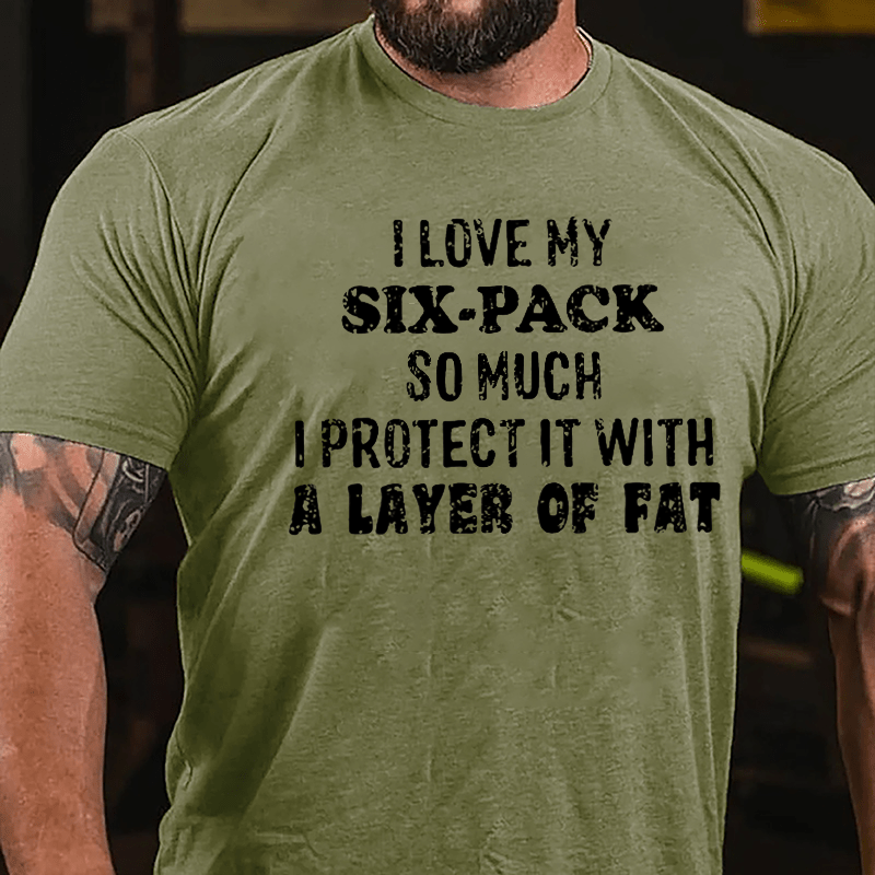 I Love My Six-pack So Much I Protect It With A Layer Of Fat Humorous Cotton T-shirt