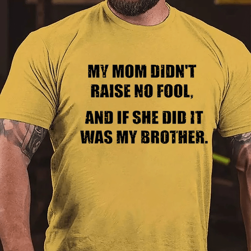 My Mom Didn't Raise No Fool And If She Did It Was My Brother Funny Cotton T-shirt