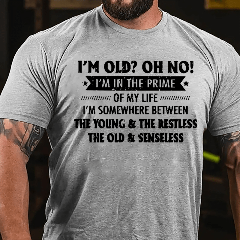 I'm Old? OH NO I'm In The Prime Of My Life Cotton T-shirt