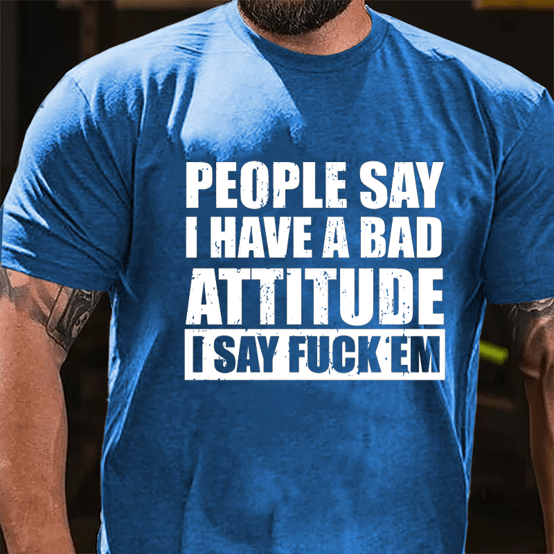 People Say I Have A Bad Attitude I Say Fuck'em Men's Cotton T-shirt