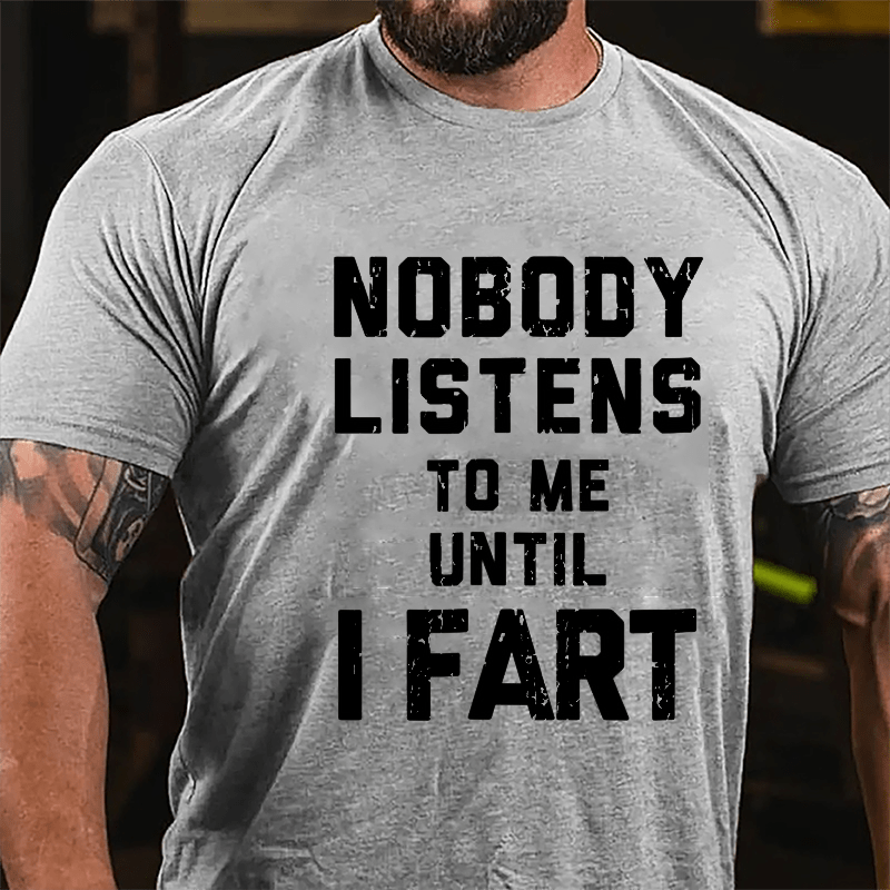 Nobody Listens To Me Until I Fart Men's Funny Cotton T-shirt