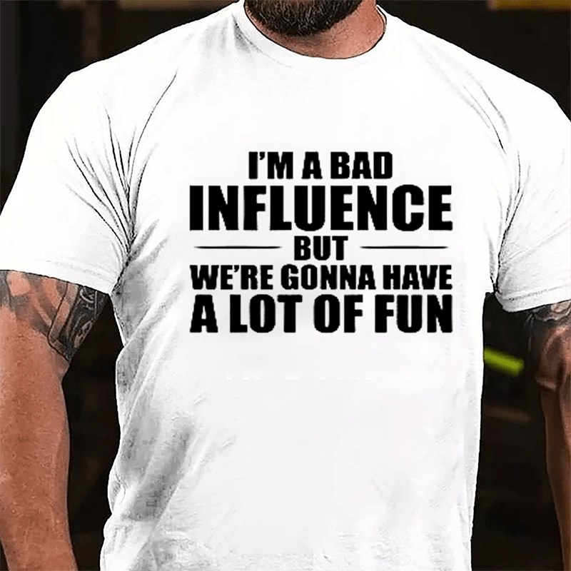 I'm A Bad Influence But We're Gonna Have A Lot Of Fun Men's Cotton T-shirt