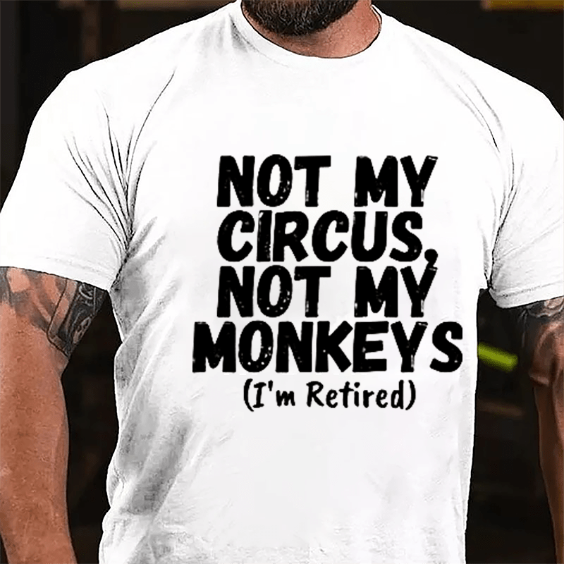 Not My Circus Not My Monkeys (I'm Retired) Cotton T-shirt