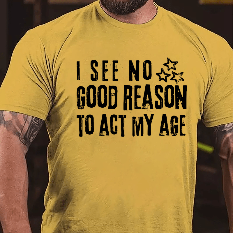 I See No Good Reason To Act My Age Funny Men's Cotton T-shirt