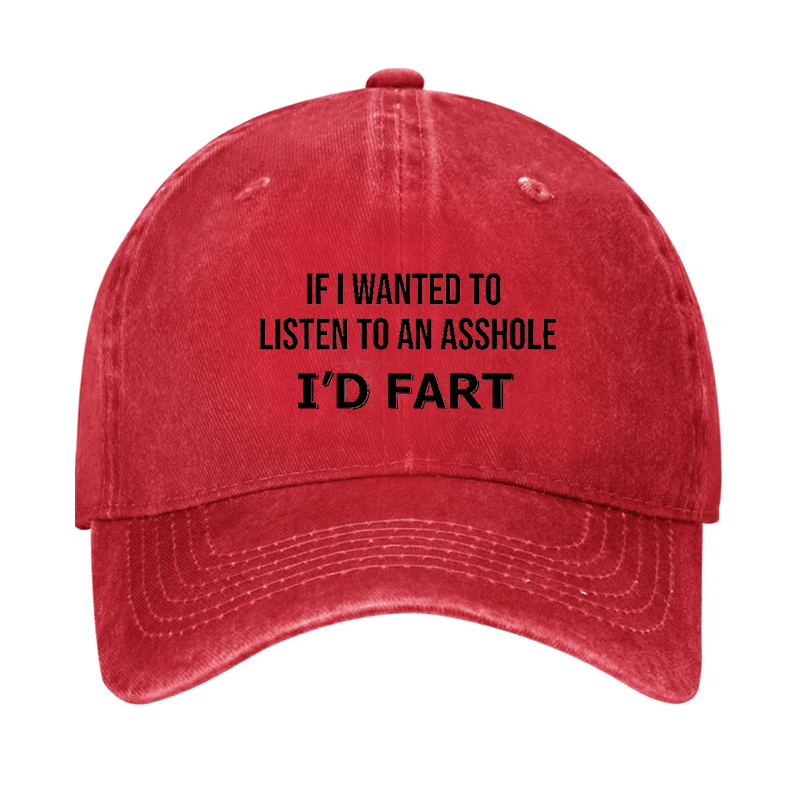 If I Wanted To Listen To An Asshole I'd Fart Cap