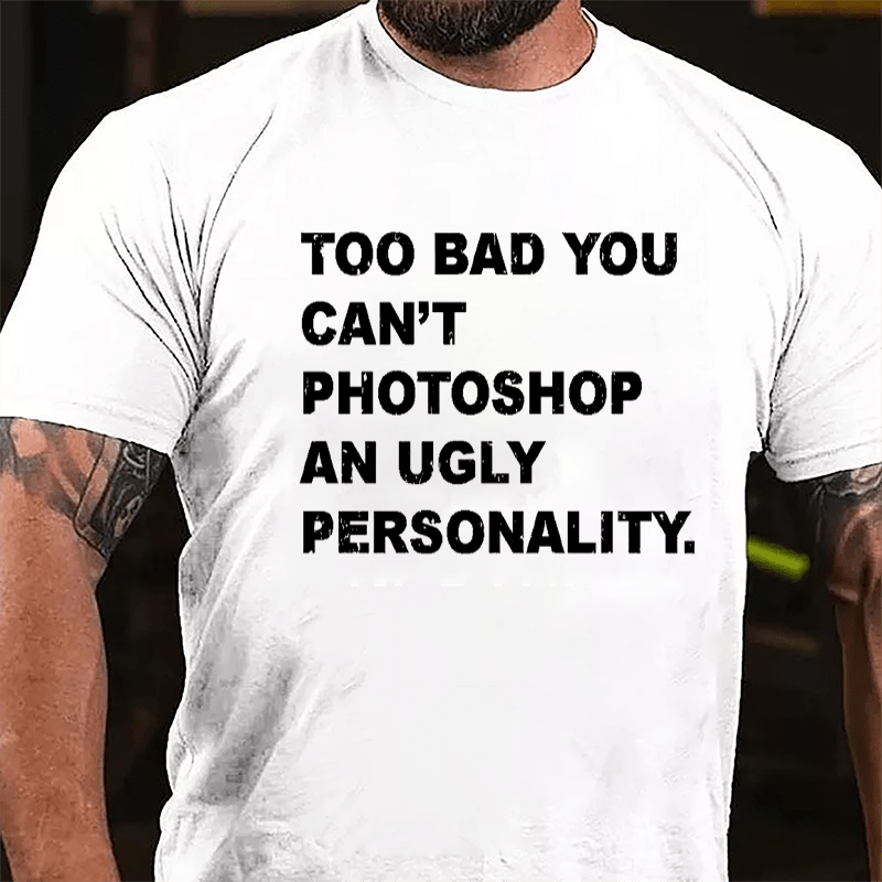 Too Bad You Can't Photoshop An Ugly Personality Cotton T-shirt