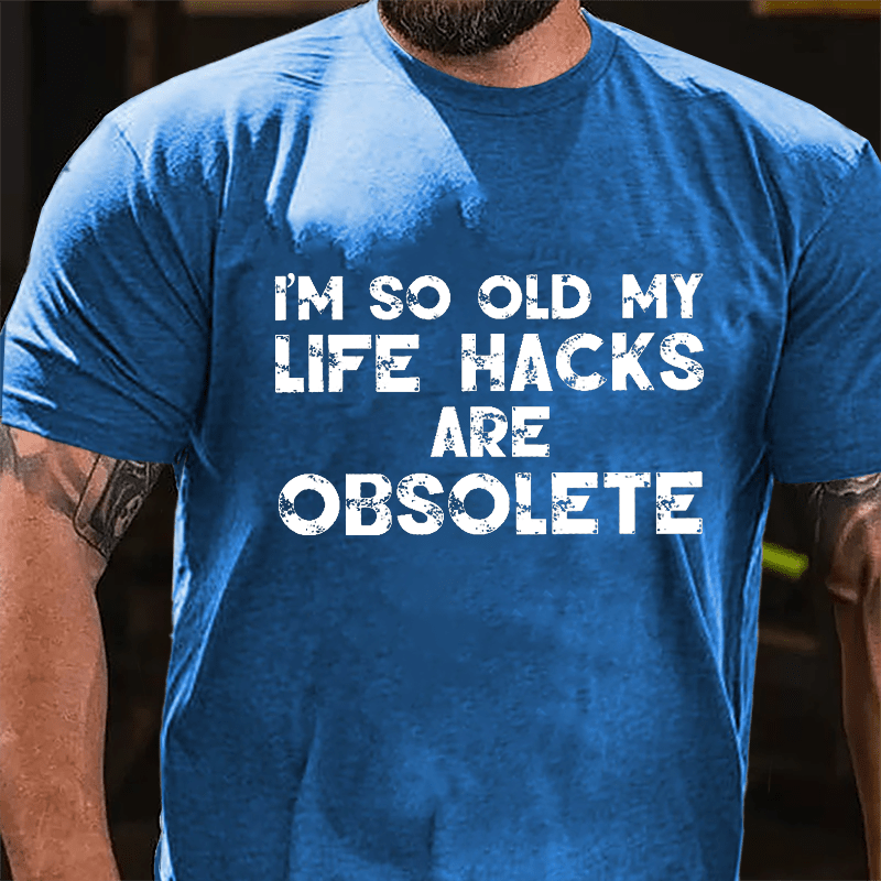 I'm So Old My Life Hacks Are Obsolete Cotton T-shirt