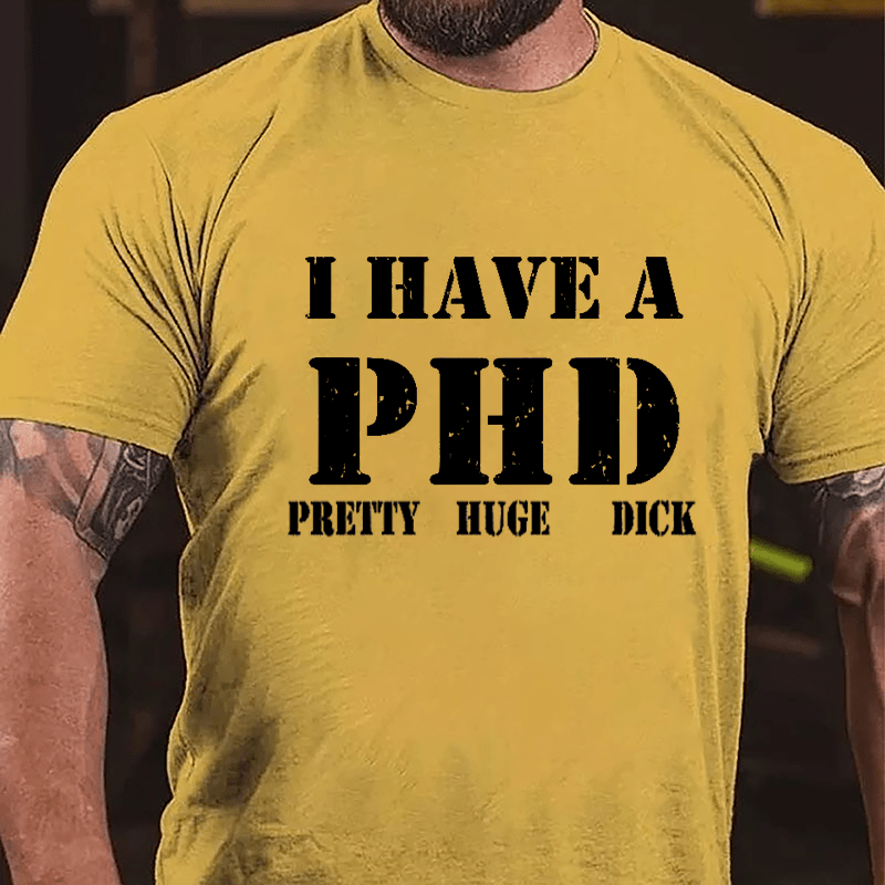 I Have A PHD Pretty Huge Dick Funny Cotton T-shirt