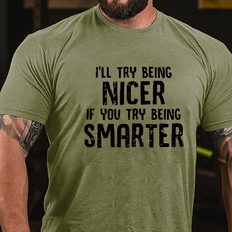 I'll Try Being Nicer If You Try Being Smarter Cotton T-shirt