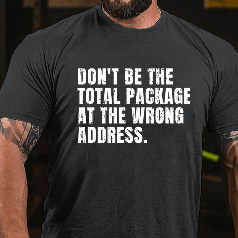 Don't Be The Total Package At The Wrong Address Cotton T-shirt