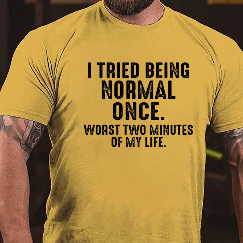 I Tried Being Normal Once Worst Two Minutes Of My Life Cotton T-shirt