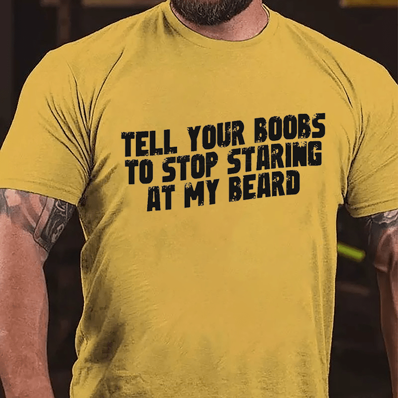 Tell Your Boobs To Stop Staring At My Beard Funny Cotton T-shirt