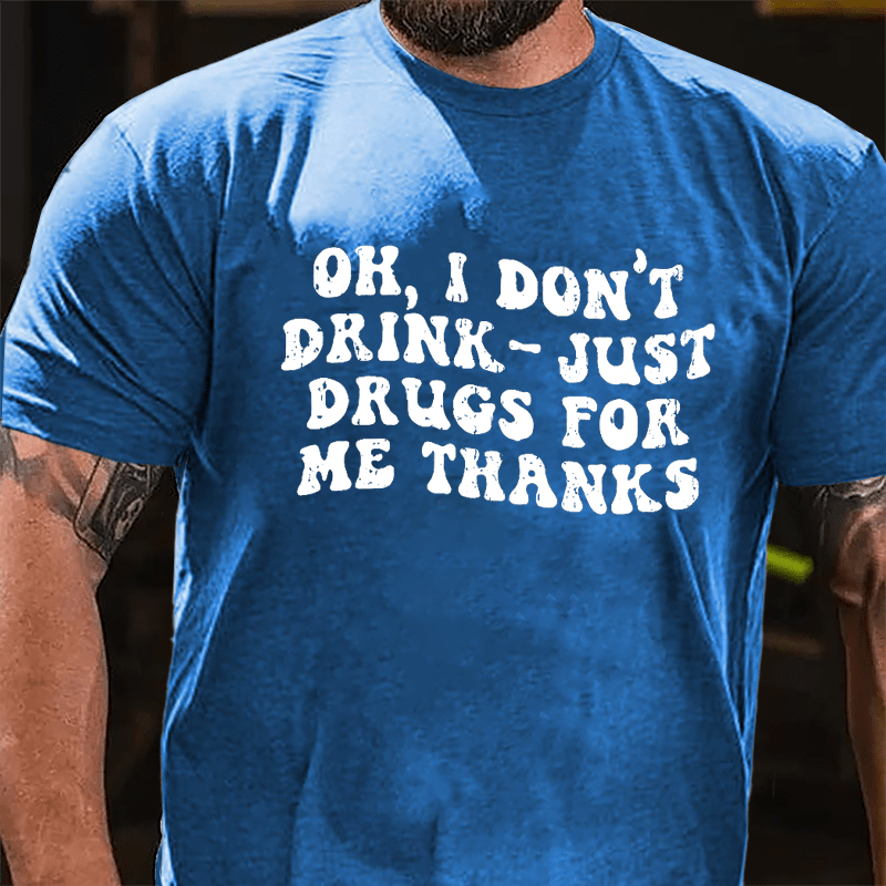 OK I Don't Drink Just Drugs For Me Thanks Funny Slogan Cotton T-shirt