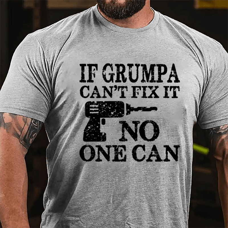 If Grumpa Can't Fix It No One Can Cotton T-shirt