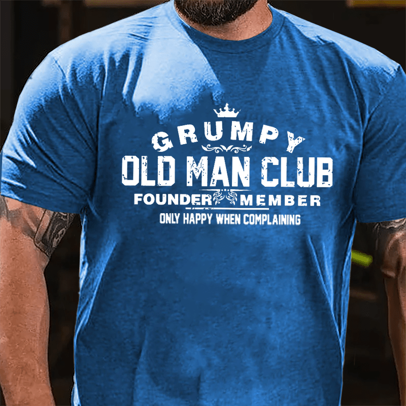 Grumpy Old Man Club Founder Member Only Happy When Complaining Cotton T-shirt