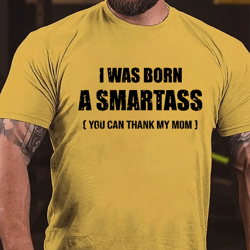 I Was Born A Smartass You Can Thank My Mom Cotton T-shirt