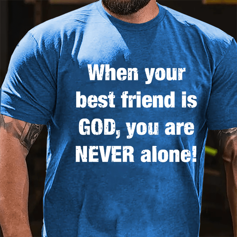 When Your Best Friend Is God You Are Never Alone Cotton T-shirt