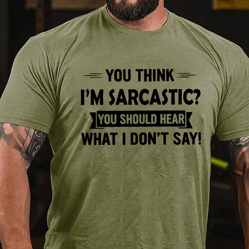 You Think I'm Sarcastic You Should Hear What I Don't Say Funny Men's Cotton T-shirt