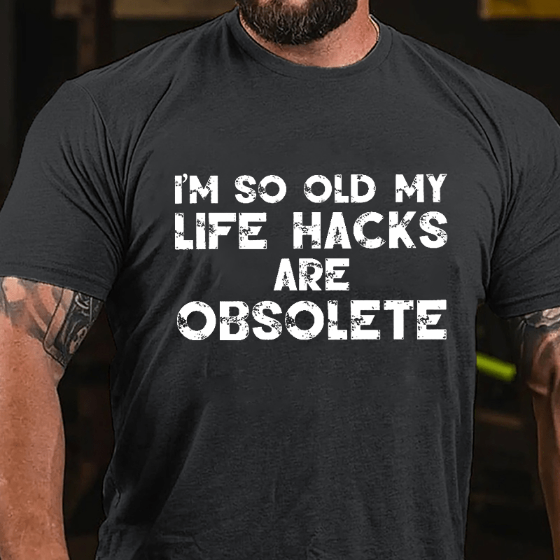 I'm So Old My Life Hacks Are Obsolete Cotton T-shirt