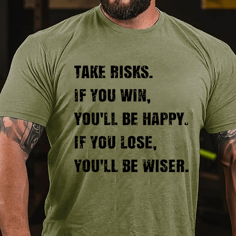 Take Risks If You Win You'll Be Happy If You Lose You'll Be Wiser Cotton T-shirt