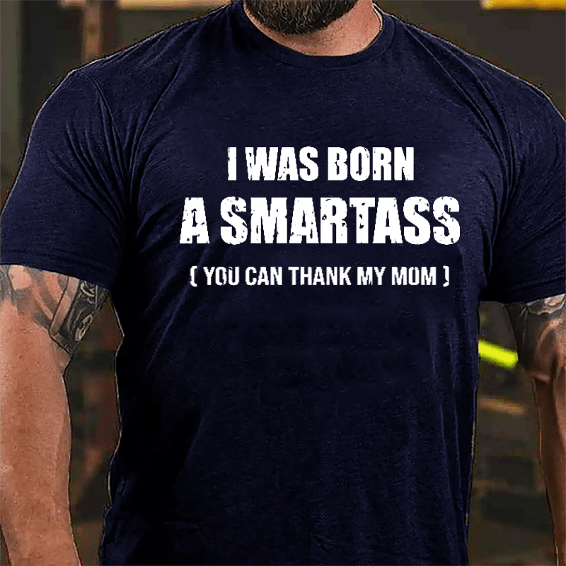 I Was Born A Smartass You Can Thank My Mom Cotton T-shirt