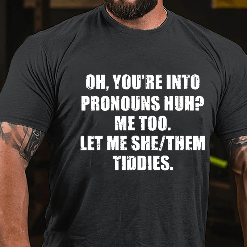 OH You're Into Pronouns Huh Mee Too Let Me She Them Tiddies Cotton T-shirt